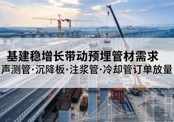 丰县基建稳增长带动预埋监测管材需求，声测管、沉降板、注浆管订单持续放量